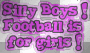 Silly Boys! Football is for girls!